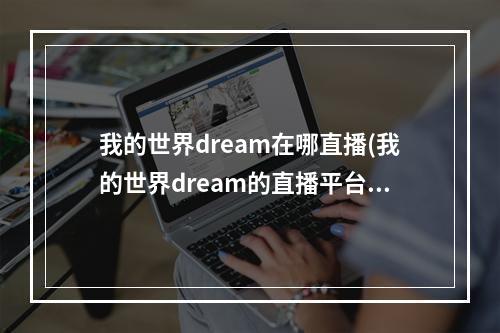 我的世界dream在哪直播(我的世界dream的直播平台)