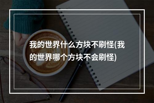 我的世界什么方块不刷怪(我的世界哪个方块不会刷怪)