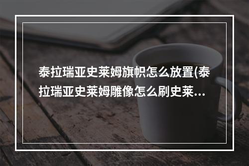 泰拉瑞亚史莱姆旗帜怎么放置(泰拉瑞亚史莱姆雕像怎么刷史莱姆)