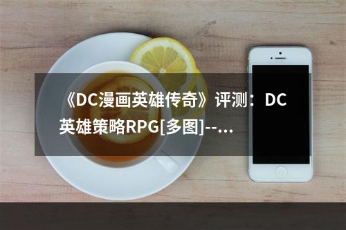 《DC漫画英雄传奇》评测：DC英雄策略RPG[多图]--安卓攻略网