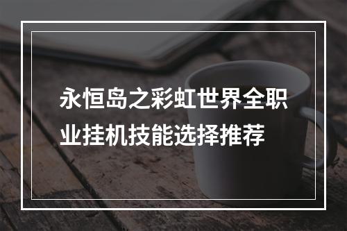 永恒岛之彩虹世界全职业挂机技能选择推荐