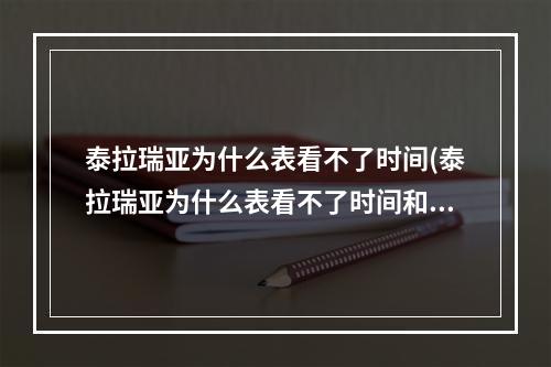 泰拉瑞亚为什么表看不了时间(泰拉瑞亚为什么表看不了时间和地点)