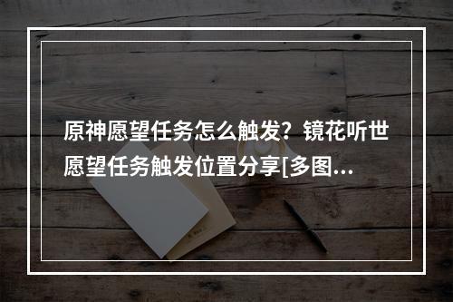 原神愿望任务怎么触发？镜花听世愿望任务触发位置分享[多图]--游戏攻略网