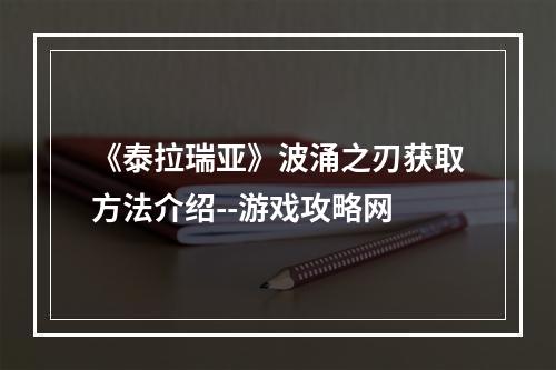 《泰拉瑞亚》波涌之刃获取方法介绍--游戏攻略网