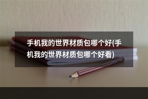 手机我的世界材质包哪个好(手机我的世界材质包哪个好看)