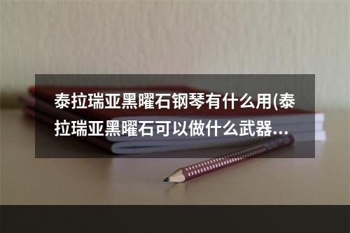 泰拉瑞亚黑曜石钢琴有什么用(泰拉瑞亚黑曜石可以做什么武器)