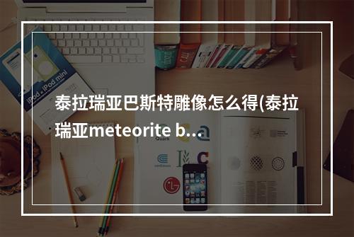 泰拉瑞亚巴斯特雕像怎么得(泰拉瑞亚meteorite bar)