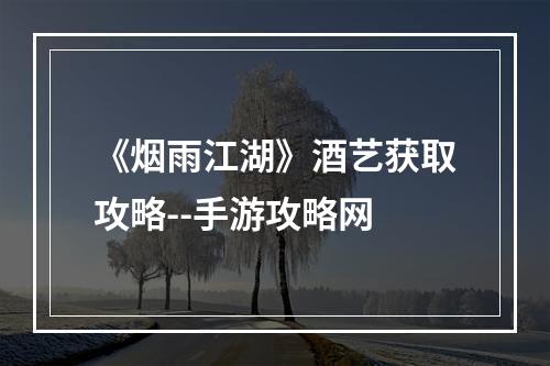 《烟雨江湖》酒艺获取攻略--手游攻略网