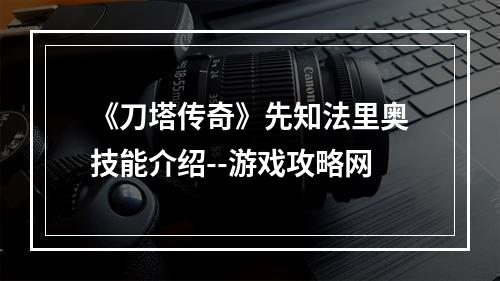 《刀塔传奇》先知法里奥技能介绍--游戏攻略网