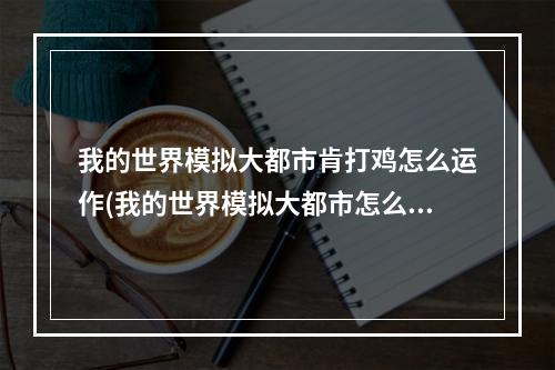 我的世界模拟大都市肯打鸡怎么运作(我的世界模拟大都市怎么给npc吃东西)