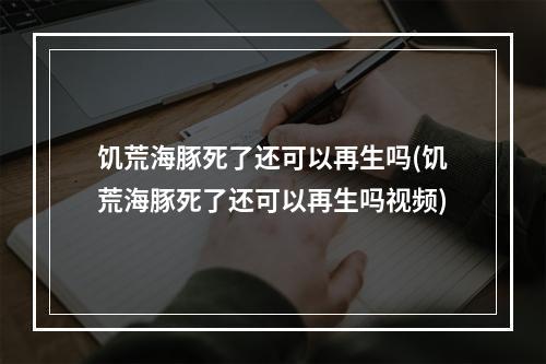 饥荒海豚死了还可以再生吗(饥荒海豚死了还可以再生吗视频)