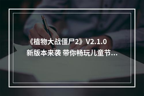 《植物大战僵尸2》V2.1.0新版本来袭 带你畅玩儿童节--手游攻略网