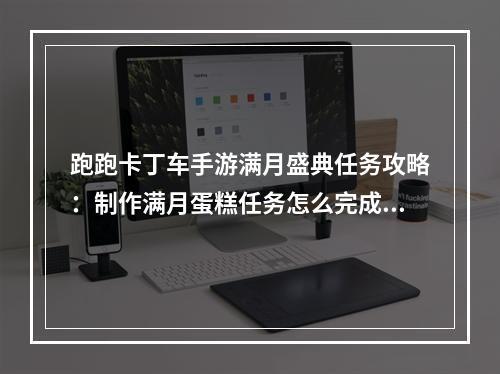 跑跑卡丁车手游满月盛典任务攻略：制作满月蛋糕任务怎么完成？[视频][多图]--安卓攻略网