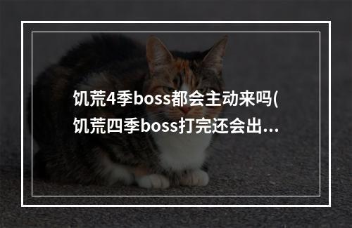 饥荒4季boss都会主动来吗(饥荒四季boss打完还会出现吗)