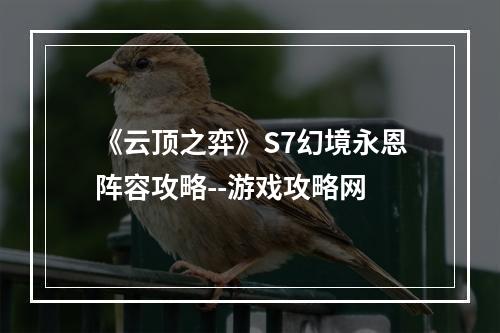 《云顶之弈》S7幻境永恩阵容攻略--游戏攻略网