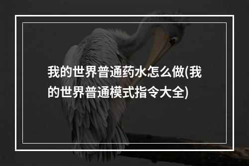 我的世界普通药水怎么做(我的世界普通模式指令大全)