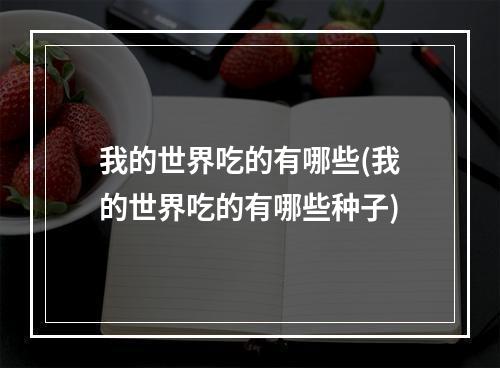 我的世界吃的有哪些(我的世界吃的有哪些种子)