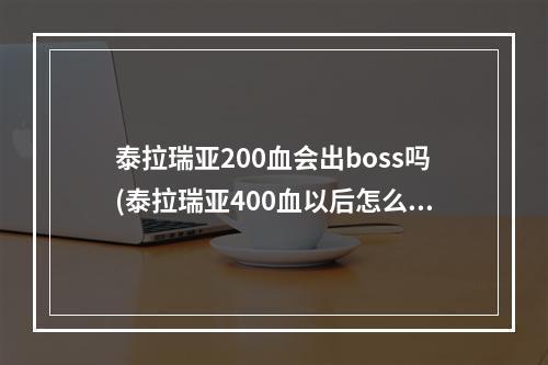 泰拉瑞亚200血会出boss吗(泰拉瑞亚400血以后怎么加血量上限)