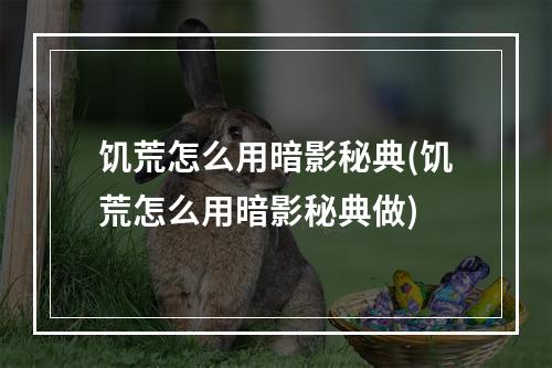 饥荒怎么用暗影秘典(饥荒怎么用暗影秘典做)