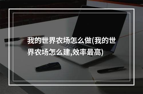 我的世界农场怎么做(我的世界农场怎么建,效率最高)