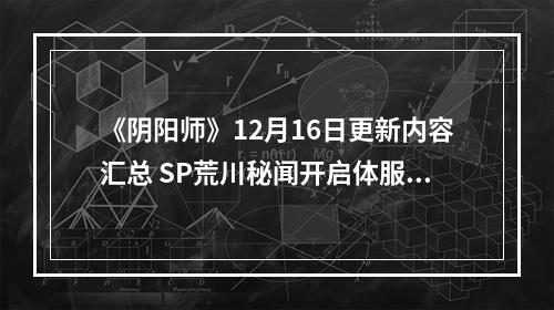 《阴阳师》12月16日更新内容汇总 SP荒川秘闻开启体服年节祈岁活动--手游攻略网