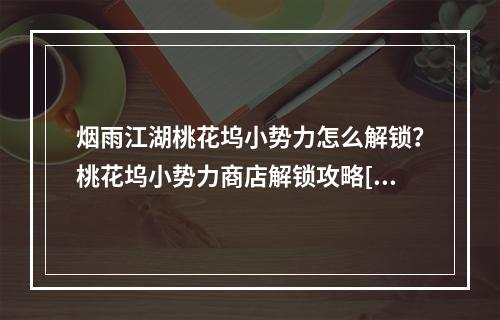 烟雨江湖桃花坞小势力怎么解锁？桃花坞小势力商店解锁攻略[多图]--安卓攻略网