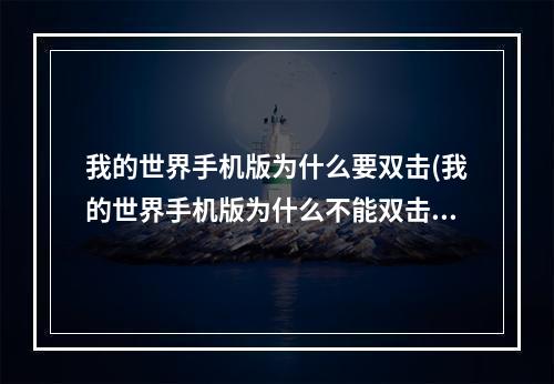 我的世界手机版为什么要双击(我的世界手机版为什么不能双击)