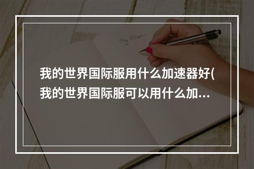 我的世界国际服用什么加速器好(我的世界国际服可以用什么加速器)