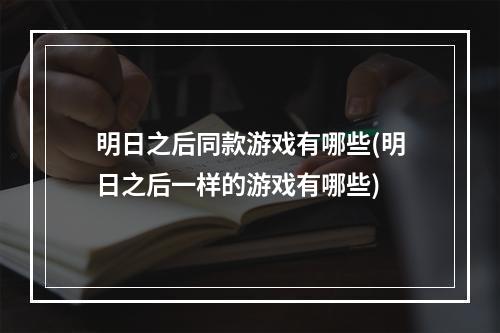 明日之后同款游戏有哪些(明日之后一样的游戏有哪些)