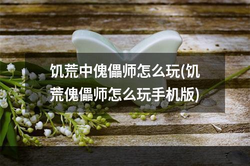 饥荒中傀儡师怎么玩(饥荒傀儡师怎么玩手机版)