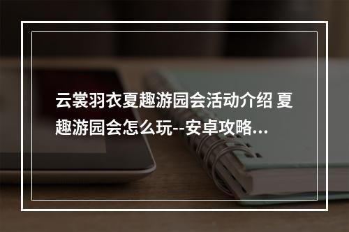 云裳羽衣夏趣游园会活动介绍 夏趣游园会怎么玩--安卓攻略网