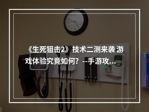 《生死狙击2》技术二测来袭 游戏体验究竟如何？--手游攻略网