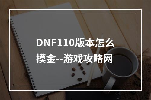 DNF110版本怎么摸金--游戏攻略网