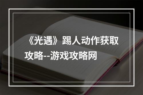 《光遇》踢人动作获取攻略--游戏攻略网