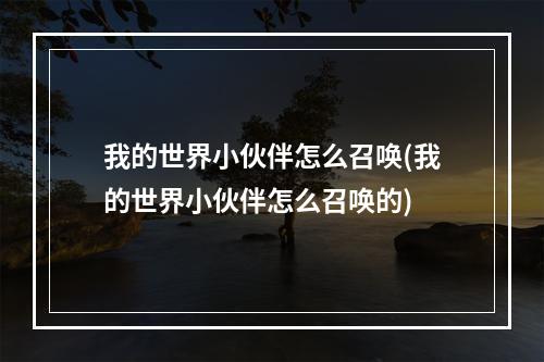 我的世界小伙伴怎么召唤(我的世界小伙伴怎么召唤的)