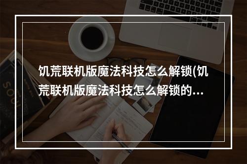 饥荒联机版魔法科技怎么解锁(饥荒联机版魔法科技怎么解锁的)