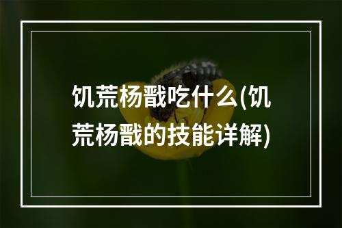 饥荒杨戬吃什么(饥荒杨戬的技能详解)