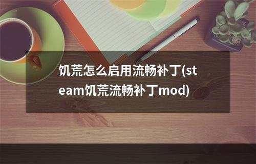 饥荒怎么启用流畅补丁(steam饥荒流畅补丁mod)