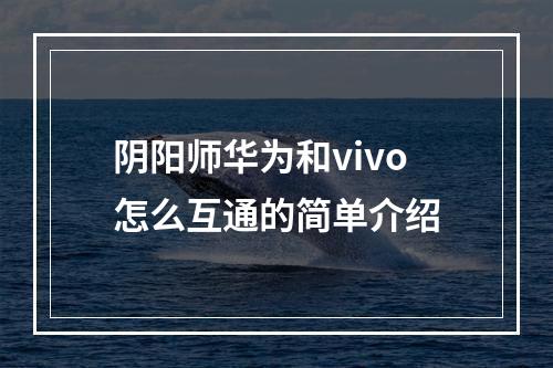 阴阳师华为和vivo怎么互通的简单介绍