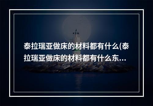 泰拉瑞亚做床的材料都有什么(泰拉瑞亚做床的材料都有什么东西)