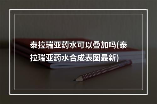 泰拉瑞亚药水可以叠加吗(泰拉瑞亚药水合成表图最新)