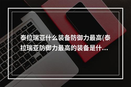 泰拉瑞亚什么装备防御力最高(泰拉瑞亚防御力最高的装备是什么)