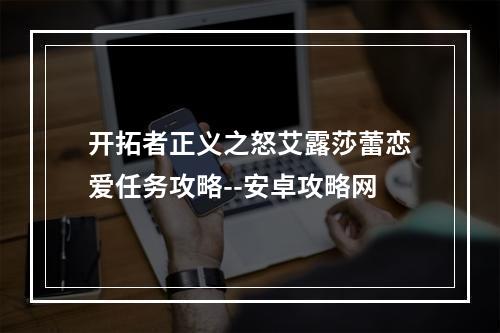 开拓者正义之怒艾露莎蕾恋爱任务攻略--安卓攻略网