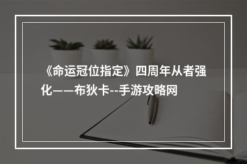 《命运冠位指定》四周年从者强化——布狄卡--手游攻略网