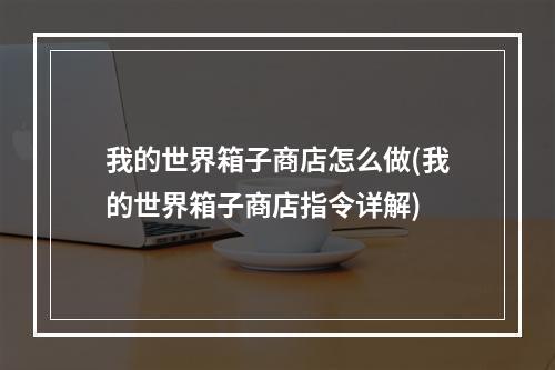 我的世界箱子商店怎么做(我的世界箱子商店指令详解)