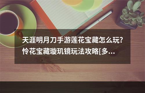 天涯明月刀手游莲花宝藏怎么玩？怜花宝藏璇玑镜玩法攻略[多图]--安卓攻略网