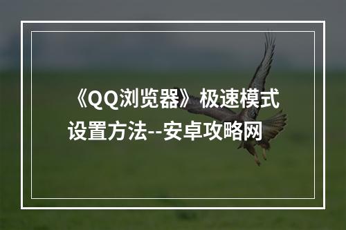 《QQ浏览器》极速模式设置方法--安卓攻略网