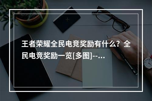 王者荣耀全民电竞奖励有什么？全民电竞奖励一览[多图]--手游攻略网