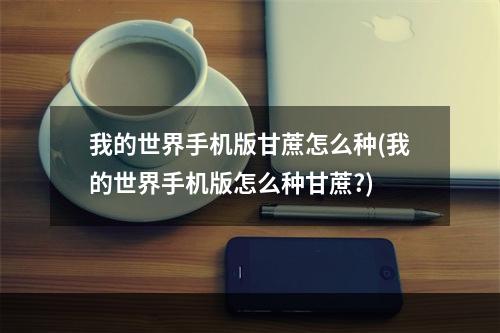 我的世界手机版甘蔗怎么种(我的世界手机版怎么种甘蔗?)