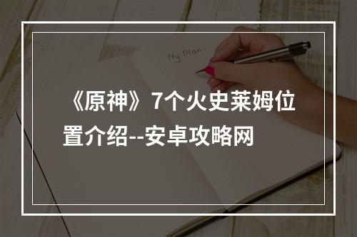 《原神》7个火史莱姆位置介绍--安卓攻略网